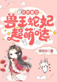 穿越兽世妖孽蛇王宠妃